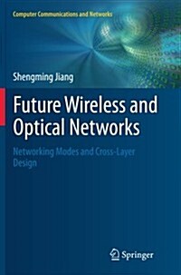 Future Wireless and Optical Networks : Networking Modes and Cross-Layer Design (Paperback)