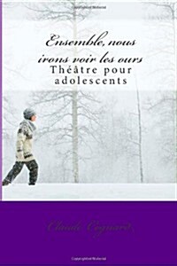 Ensemble, nous irons voir les ours: th羽tre pour adolescents (Paperback)