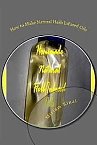 How to Make Natural Herb Infused Oils (Paperback)