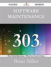 Software Maintenance 303 Success Secrets - 303 Most Asked Questions on Software Maintenance - What You Need to Know (Paperback)