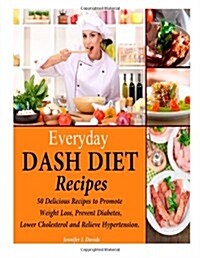 Everyday Dash Diet Recipes: 50 Delicious Recipes to Promote Weight Loss, Prevent Diabetes, Lower Cholesterol and Relieve Hypertension. (Paperback)