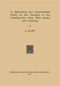 A Theoretical and Experimental Study on the Changes in the Crossing-Over Value, Their Causes and Meaning (Paperback, 1932)