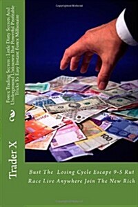 Forex Trading Secrets: Little Dirty Secrets and Underground Unknown But Powerful Profitable Tricks to Easy Instant Forex Millionaire: Bust th (Paperback)