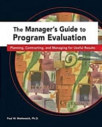 The Managers Guide to Program Evaluation: Planning, Contracting, & Managing for Useful Results (Hardcover)