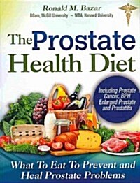 The Prostate Health Diet: What to Eat to Prevent and Heal Prostate Problems Including Prostate Cancer, BPH Enlarged Prostate and Prostatitis (Paperback)