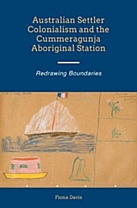 Australian Settler Colonialism and the Cummeragunja Aboriginal Station : Redrawing Boundaries (Hardcover)