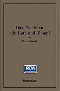 Das Trocknen Mit Luft Und Dampf: Erkl?ungen, Formeln Und Tabellen F? Den Praktischen Gebrauch (Paperback, 5, 5. Aufl. 1920.)