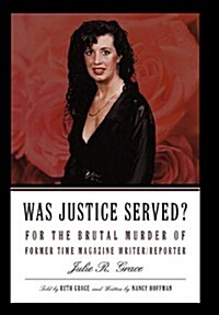 Was Justice Served?: For the Brutal Murder of Former Time Magazine Writer/Reporter Julie R. Grace (Paperback)