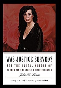 Was Justice Served?: For the Brutal Murder of Former Time Magazine Writer/Reporter Julie R. Grace (Hardcover)