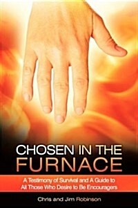 Chosen in the Furnace: A Testimony of Survival and a Guide to All Those Who Desire to Be Encouragers (Paperback)