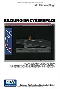 Bildung Im Cyberspace: Vom Grafik-Design Zum K?stlerischen Arbeiten in Netzen. Entwicklung Und Erprobung Eines Weiterbildungskonzeptes. Proj (Paperback, 2000)