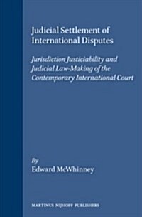 Judicial Settlement of International Disputes: Jurisdiction Justiciability and Judicial Law-Making of the Contemporary International Court (Hardcover, 1991)