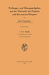 Pr?ungs- Und ?ungsaufgaben Aus Der Mechanik Des Punktes Und Des Starren K?pers: I. Teil: Statik (Paperback, 1950)