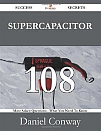 Supercapacitor 108 Success Secrets - 108 Most Asked Questions on Supercapacitor - What You Need to Know (Paperback)