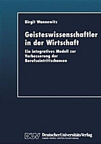 Geisteswissenschaftler in Der Wirtschaft: Ein Integratives Modell Zur Verbesserung Der Berufseintrittschancen (Paperback, 1999)