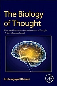 The Biology of Thought: A Neuronal Mechanism in the Generation of Thought - A New Molecular Model (Hardcover)