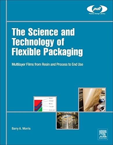The Science and Technology of Flexible Packaging: Multilayer Films from Resin and Process to End Use (Hardcover)