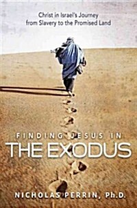 Finding Jesus in the Exodus: Christ in Israels Journey from Slavery to the Promised Land (Paperback)