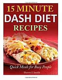 15 Minute Dash Diet Recipes: Quick Meals for Busy People (Paperback)