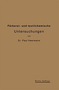 F?berei- Und Textilchemische Untersuchungen: Anleitung Zur Chemischen Untersuchung Und Bewertung Der Rohstoffe, Hilfsmittel Und Erzeugnisse Der Texti (Paperback, 3, 3. Aufl. 1918.)