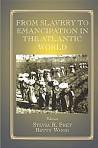 From Slavery to Emancipation in the Atlantic World (Paperback)