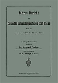 Jahres-Bericht Des Chemischen Untersuchungsamtes Der Stadt Breslau F? Die Zeit Vom 1. April 1898 Bis 31. M?z 1899 (Paperback, 1900)