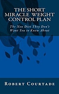 The Short Miracle Weight Control Plan: The Non Diet They Dont Want You to Know about (Paperback)