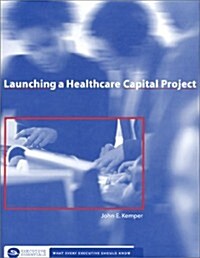 Launching a Healthcare Capital Project (Paperback)