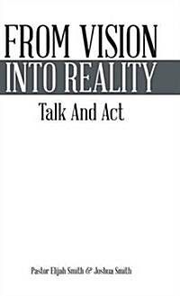 From Vision Into Reality: Talk and ACT (Hardcover)