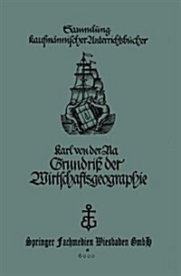 Grundriss Der Wirtschaftsgeographie (Mit Berucksichtigung Der Burgerkunde) : Fur Handels- Und Kaufmannische Berufsschulen (Paperback, 8th 8. Aufl. 1927 ed.)