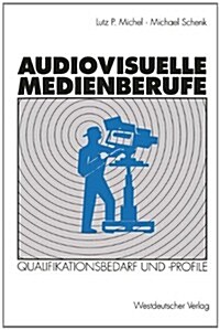 Audiovisuelle Medienberufe: Ver?derungen in Der Medienwirtschaft Und Ihre Auswirkungen Auf Den Qualifikationsbedarf Und Die Qualifikationsprofile (Paperback, 1994)