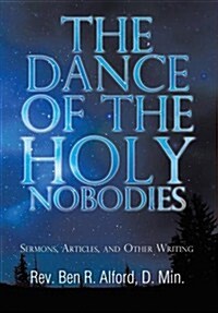 The Dance of the Holy Nobodies: Sermons, Articles, and Other Writing (Hardcover)