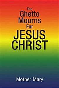 The Ghetto Mourns for Jesus Christ (Paperback)