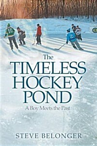 The Timeless Hockey Pond: A Boy Meets the Past (Paperback)