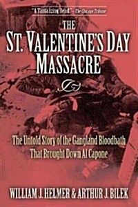 The St. Valentines Day Massacre: The Untold Story of the Gangland Bloodbath That Brought Down Al Capone (Hardcover)