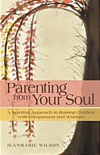 Parenting from Your Soul: A Spiritual Approach to Raising Children with Compassion and Wisdom (Paperback)