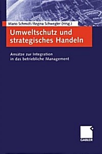 Umweltschutz Und Strategisches Handeln : Ansatze Zur Integration in Das Betriebliche Man (Paperback)
