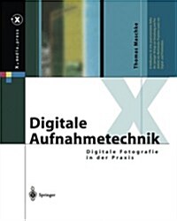 Digitale Aufnahmetechnik: Digitale Fotografie in Der Praxis (Paperback, Softcover Repri)