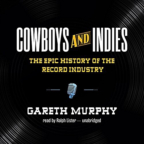 Cowboys and Indies Lib/E: The Epic History of the Record Industry (Audio CD)