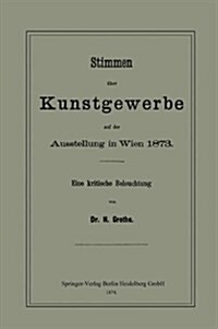 Stimmen ?er Kunstgewerbe Auf Der Ausstellung in Wien 1873: Eine Kritische Beleuchtung (Paperback, 1874)