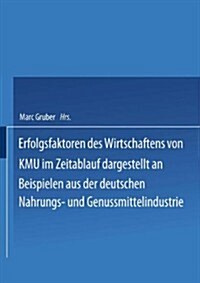 Erfolgsfaktoren Des Wirtschaftens Von Kmu Im Zeitablauf Dargestellt an Beispielen Aus Der Deutschen Nahrungs- Und Genussmittelindustrie (Paperback)