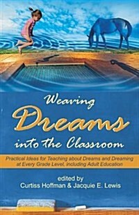 Weaving Dreams Into the Classroom: Practical Ideas for Teaching about Dreams and Dreaming at Every Grade Level, Including Adult Education (Paperback)