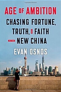 Age of Ambition: Chasing Fortune, Truth, and Faith in the New China: Chasing Fortune, Truth, and Faith in the New China (Hardcover)
