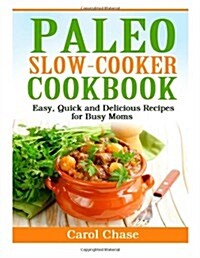 Paleo Slow-Cooker Cookbook: Easy, Quick and Delicious Recipes for Busy Moms (Paperback)