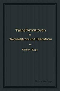 Transformatoren F? Wechselstrom Und Drehstrom: Eine Darstellung Ihrer Theorie, Konstruktion Und Anwendung (Paperback, 3, 3. Aufl. 1907.)