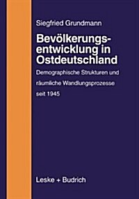 Bevoelkerungsentwicklung in Ostdeutschland : Demographische Strukturen Und Raumliche Wandlungsprozesse Auf Dem Gebiet Der Neuen Bundeslander (1945 Bis (Paperback, 1998 ed.)