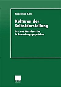 Kulturen Der Selbstdarstellung : Ost- Und Westdeutsche in Bewerbungsgesprachen (Paperback, 2000 ed.)