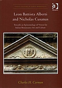 Leon Battista Alberti and Nicholas Cusanus : Towards an Epistemology of Vision for Italian Renaissance Art and Culture (Hardcover, New ed)