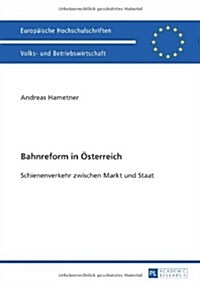 Bahnreform in Oesterreich: Schienenverkehr Zwischen Markt Und Staat (Paperback)