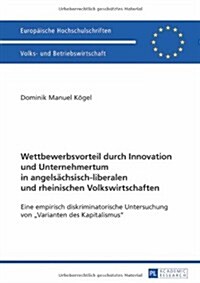 Wettbewerbsvorteil Durch Innovation Und Unternehmertum in Angelsaechsisch-Liberalen Und Rheinischen Volkswirtschaften: Eine Empirisch Diskriminatorisc (Paperback)